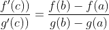 \frac{f'(c))}{g'(c))}=\frac{f(b)-f(a)}{g(b)-g(a)}